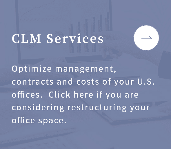 CLM Services：Optimize management, contracts and costs of your U.S. offices.  Click here if you are considering restructuring your office space